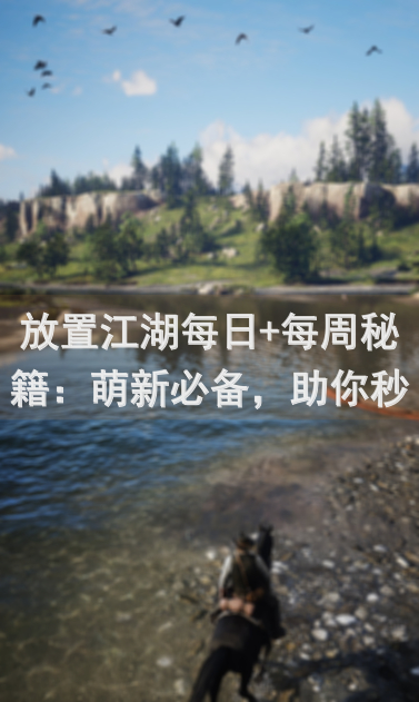 放置江湖每日+每周秘籍：萌新必备，助你秒变战神！
