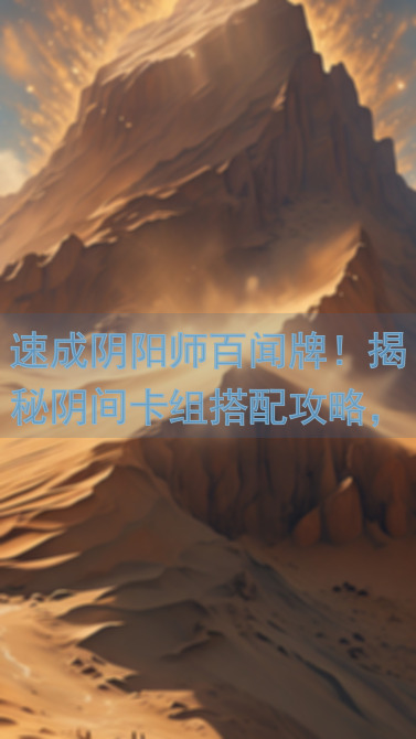 速成阴阳师百闻牌！揭秘阴间卡组搭配攻略，助你战力飙升！